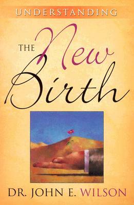 Understanding the New Birth by John E. Wilson