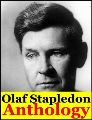 Anthology: Last and First Men, Odd John, The Flames, Sirius, Last Men in London, Death into Life, Darkness and the Light, A Man Divided, Star Maker and Collected Stories by Olaf Stapledon