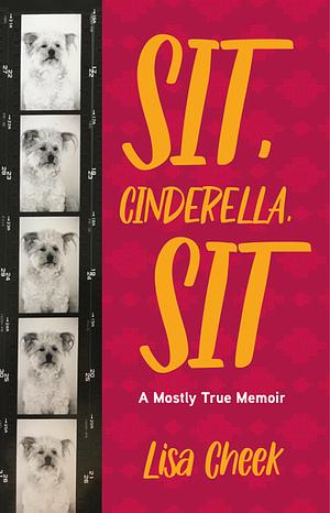 Sit, Cinderella, Sit: A Mostly True Memoir by Lisa Cheek