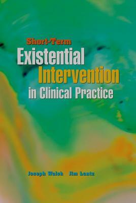 Short-Term Existential Intervention in Clinical Practice by Joseph Walsh, Jim Lantz
