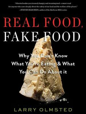 Real Food, Fake Food: Why You Don't Know What You're Eating and What You Can Do about It by Larry Olmsted