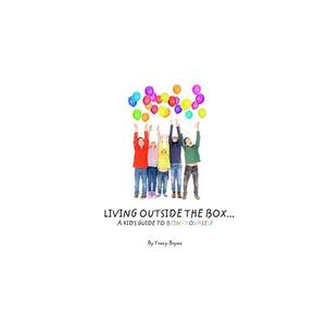 Living Outside The Box...A Kid's Guide To Being Yourself! by Tracy Bryan