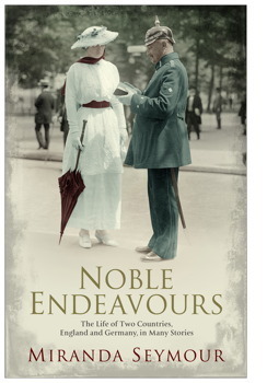 Noble Endeavours: The life of two countries, England and Germany, in many stories by Miranda Seymour