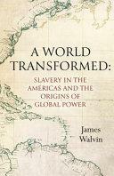 A World Transformed: Slavery in the Americas and the Origins of Global Power by James Walvin