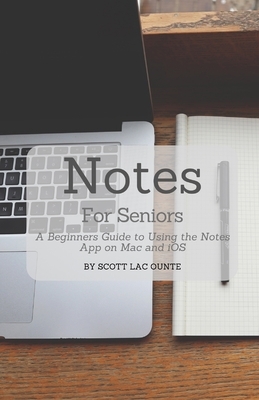 Notes For Seniors: A Beginners Guide To Using the Notes App On Mac and iOS by Scott La Counte