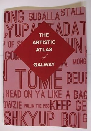 The Artistic Atlas of Galway by Seamus Scanlon, Orla Mc Govern, Pete Mullineaux, Batsheva Battu, Adrian Martyn, Ciaran Parkes, Sandra Bunting, Maureen Gallagher, Samus Scanlon, Orla Fay, Noelle Sullivan, Liam Duffy, Susan Millar DuMars, Deirdre Kearney, Drucilla Wall, Kevin Higgins, Doireann Ní Ghríofa, Dave Rock, Pat Jourdan, Biddy O'Loughlin, Nuala Ní Chonchúir, Gary King, Sarah Peters, Kevin O'Shea, Jimi McDonnell, Mary Mullen, Fred Johnston, Mary Madec, Trevor Conway