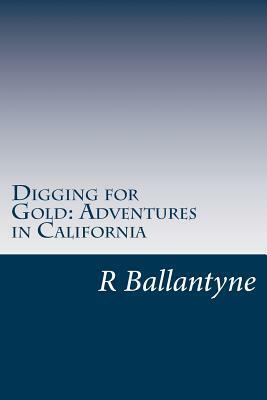 Digging for Gold: Adventures in California by R. M. Ballantyne