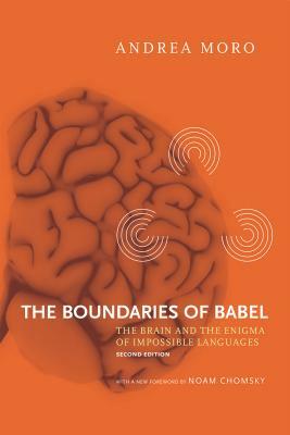 The Boundaries of Babel, Volume 46: The Brain and the Enigma of Impossible Languages by Andrea Moro