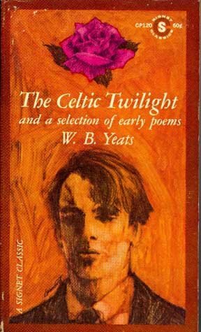 The Celtic Twilight and a Selection of Early Poems by W.B. Yeats