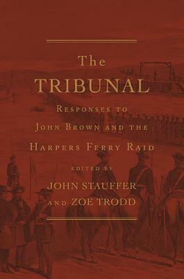 The Tribunal: Responses to John Brown and the Harpers Ferry Raid by John Stauffer, Zoe Trodd