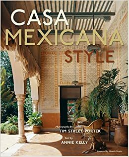 Casa Mexicana Style by Tim Street-Porter, Annie Kelly, Manolo Mestre