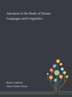 Advances in the Study of Siouan Languages and Linguistics by Bryan James Gordon, Catherine Rudin