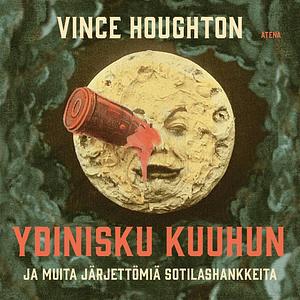 Ydinisku Kuuhun ja muita järjettömiä sotilashankkeita by Vince Houghton