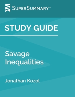 Study Guide: Savage Inequalities by Jonathan Kozol (SuperSummary) by SuperSummary