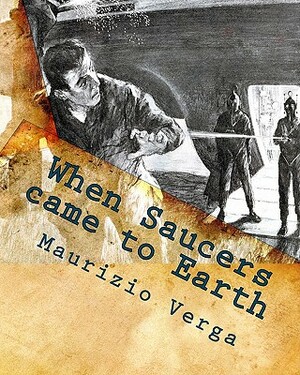 When Saucers came to Earth: The Story of the Italian UFO Landings in the Golden Era of the Flying Saucers by Maurizio Verga