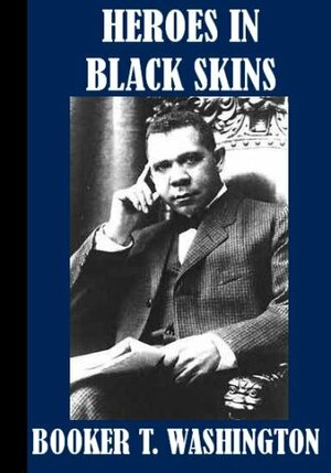 Heroes In Black Skins by Booker T. Washington