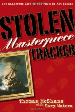 Stolen Masterpiece Tracker: The Dangerous Life of the FBI's #1 Art Sleuth by Thomas McShane, Dary Matera