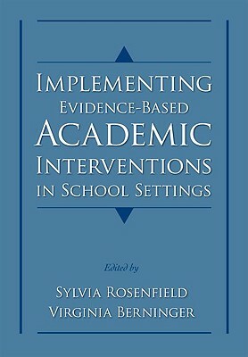 Implementing Evidence-Based Academic Interventions in School Settings by Sylvia Rosenfield, Virginia Wise Berninger