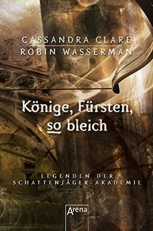 Könige, Fürsten, so bleich by Robin Wasserman, Cassandra Clare, Heinrich Koop, Franca Fritz