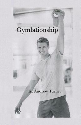 Gymlationship by K. Andrew Turner