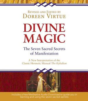 Divine Magic: The Seven Sacred Secrets of Manifestation by Doreen Virtue