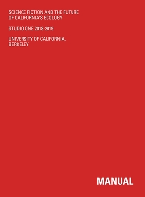 Science Fiction And The Future Of California's Ecology: Studio One 2018-2019 by Nicholas De Monchaux, Geoff Manaugh