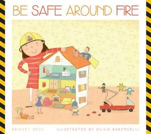 Be Safe Around Fire by Bridget Heos