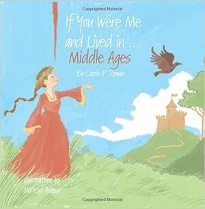 If You Were Me and Lived in... the Middle Ages by Mateya Arkova, Carole P. Roman