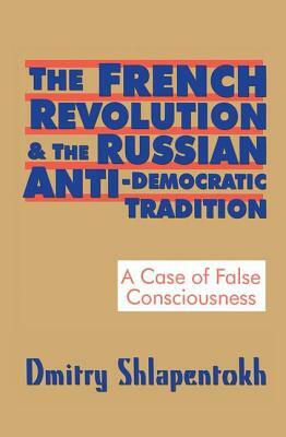 The French Revolution and the Russian Anti-Democratic Tradition: A Case of False Consciousness by Dmitry Shlapentokh