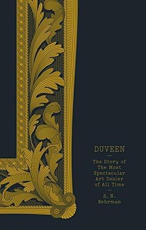 Duveen: The story of the most spectacular art dealer of all time by S.N. Behrman, S.N. Behrman