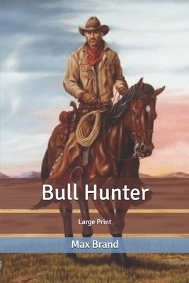 Bull Hunter: Large Print by Max Brand