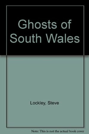 Ghosts of South Wales by Steve Lockley