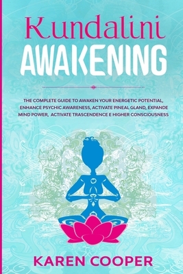 Kundalini Awakening: The complete guide to awaken your energetic potential, enhance psychic awareness, activate pineal gland, expande mind by Karen Cooper