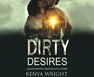 Dirty Desires by Kenya Wright