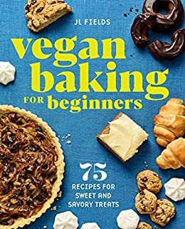 Vegan Baking for Beginners: 75 Recipes for Sweet and Savory Treats by J.L. Fields