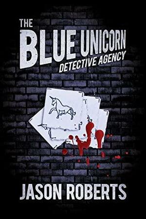 The Blue Unicorn Detective Agency by Jason Roberts, Jason Roberts
