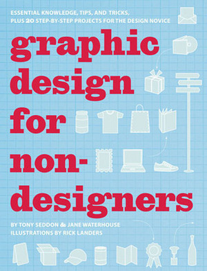 Graphic Design For Non Designers: The Ultimate Primer For The Design Rookie by Tony Seddon, Jane Waterhouse