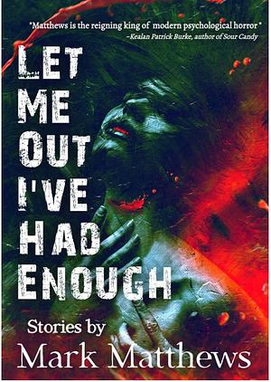 Let Me Out I've Had Enough by Mark Matthews