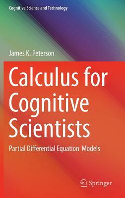 Calculus for Cognitive Scientists: Partial Differential Equation Models by James Peterson