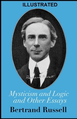 Mysticism and Logic and Other Essays ILLUSTRATED by Bertrand Russell