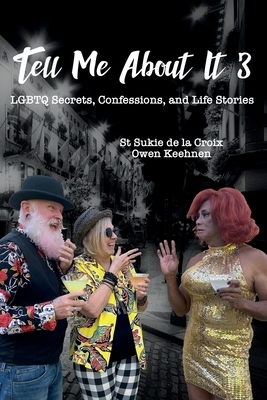 Tell Me About It 3: LGBTQ Secrets, Confessions, and Life Stories by St. Sukie de la Croix, Owen Keehnen