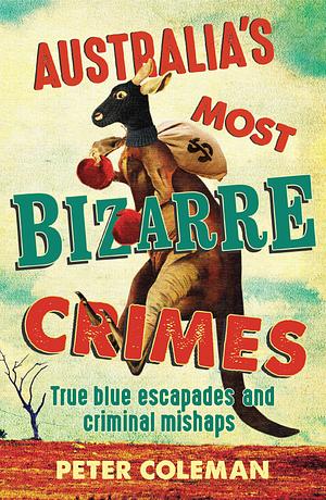 Australia's Most Bizarre Crimes by Peter Coleman