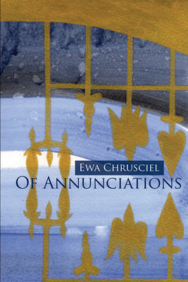 Of Annunciations by Ewa Chrusciel