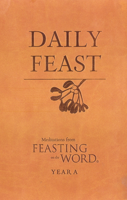 Daily Feast: Meditations from Feasting on the Word: Year A by 