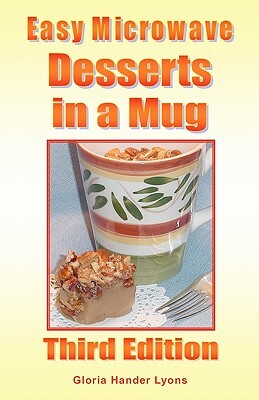 Easy Microwave Desserts in a Mug: Third Edition by Gloria Hander Lyons