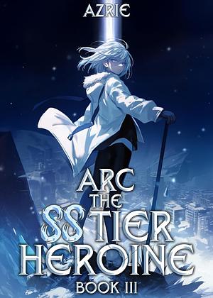 Arc the SS Tier Heroine Book 3 by Azrie