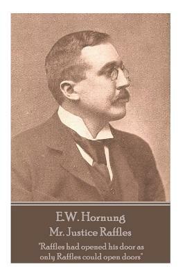 E.W. Hornung - Mr. Justice Raffles: "Raffles had opened his door as only Raffles could open doors" by E. W. Hornung