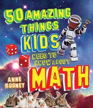 50 Amazing Things Kids Need to Know about Math by Anne Rooney