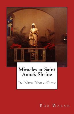 Miracles at Saint Anne's Shrine: In New York City by Bob Walsh