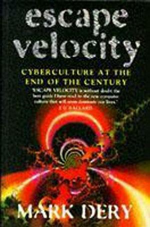 Escape Velocity: Cyberculture At The End Of The Century by Mark Dery